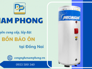  Công Ty Nam Phong chuyên cung cấp, lắp đặt bồn bảo ôn uy tín, chất lượng hàng đầu tại Đồng Nai